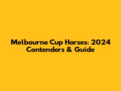 Melbourne Cup Horses: 2024 Contenders & Guide
