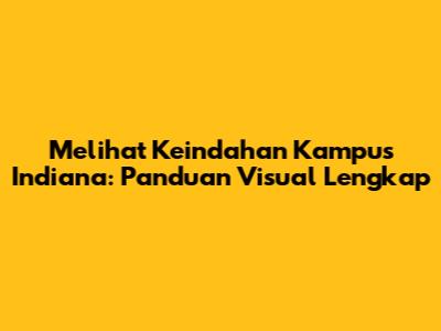Melihat Keindahan Kampus Indiana: Panduan Visual Lengkap