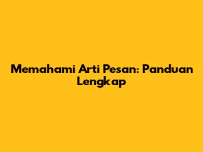 Memahami Arti Pesan: Panduan Lengkap