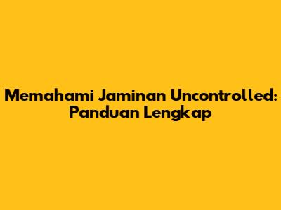 Memahami Jaminan Uncontrolled: Panduan Lengkap
