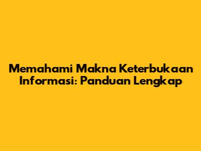 Memahami Makna Keterbukaan Informasi: Panduan Lengkap