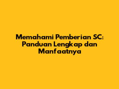 Memahami Pemberian SC: Panduan Lengkap dan Manfaatnya