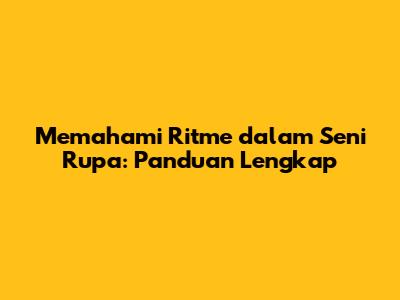 Memahami Ritme dalam Seni Rupa: Panduan Lengkap
