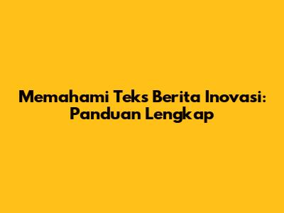 Memahami Teks Berita Inovasi: Panduan Lengkap