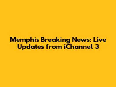 Memphis Breaking News: Live Updates from iChannel 3
