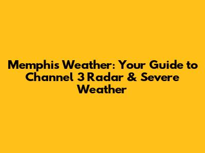 Memphis Weather: Your Guide to Channel 3 Radar & Severe Weather