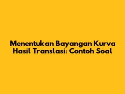 Menentukan Bayangan Kurva Hasil Translasi: Contoh Soal