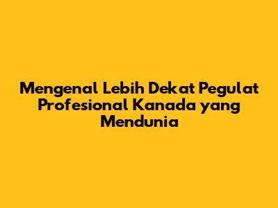 Mengenal Lebih Dekat Pegulat Profesional Kanada yang Mendunia