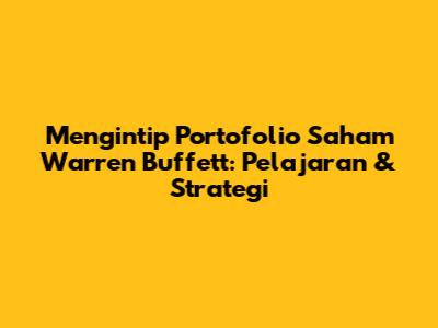 Mengintip Portofolio Saham Warren Buffett: Pelajaran & Strategi