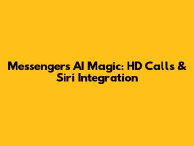 Messenger's AI Magic: HD Calls & Siri Integration
