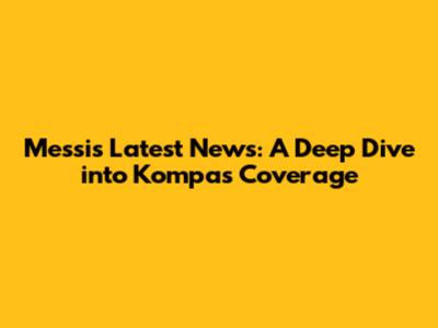 Messi's Latest News: A Deep Dive into Kompas' Coverage