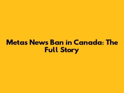 Meta's News Ban in Canada: The Full Story
