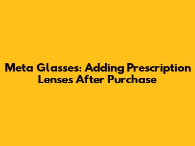 Meta Glasses: Adding Prescription Lenses After Purchase