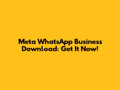 Meta WhatsApp Business Download: Get It Now!