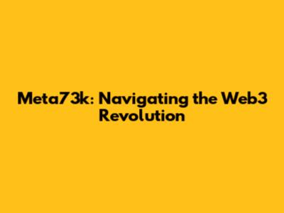 Meta73k: Navigating the Web3 Revolution