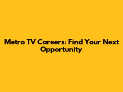 Metro TV Careers: Find Your Next Opportunity