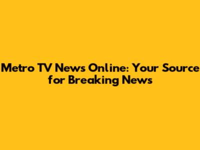 Metro TV News Online: Your Source for Breaking News