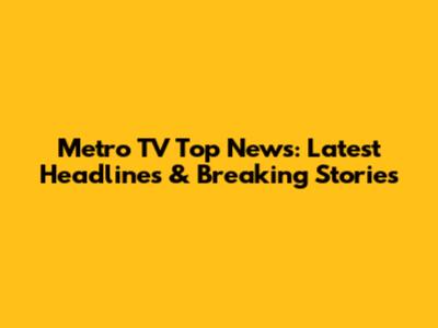 Metro TV Top News: Latest Headlines & Breaking Stories