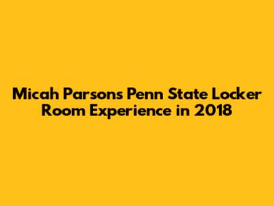 Micah Parsons' Penn State Locker Room Experience in 2018