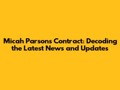 Micah Parsons Contract: Decoding the Latest News and Updates