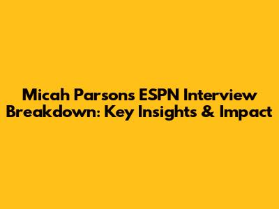 Micah Parsons ESPN Interview Breakdown: Key Insights & Impact
