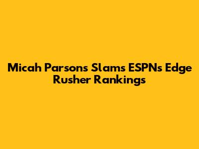 Micah Parsons Slams ESPN's Edge Rusher Rankings