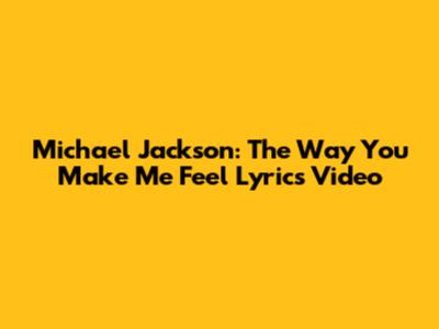 Michael Jackson: 'The Way You Make Me Feel' Lyrics Video