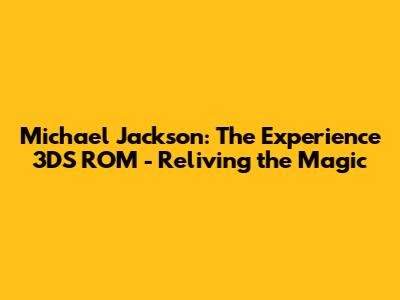 Michael Jackson: The Experience 3DS ROM - Reliving the Magic