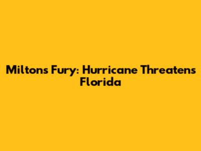Milton's Fury: Hurricane Threatens Florida
