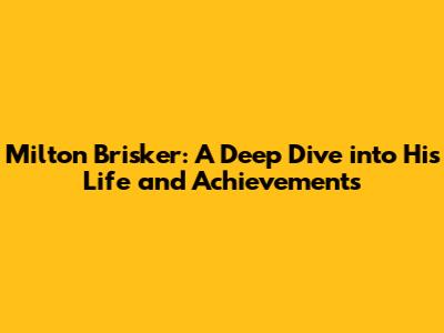 Milton Brisker: A Deep Dive into His Life and Achievements