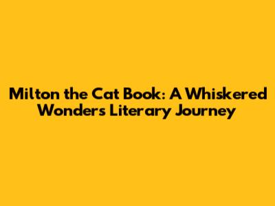 Milton the Cat Book: A Whiskered Wonder's Literary Journey