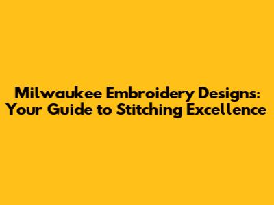 Milwaukee Embroidery Designs: Your Guide to Stitching Excellence
