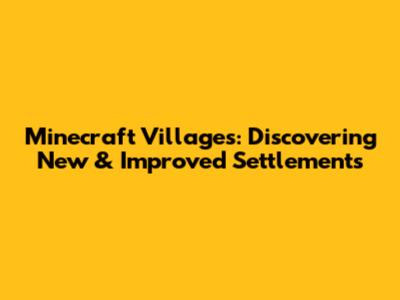 Minecraft Villages: Discovering New & Improved Settlements