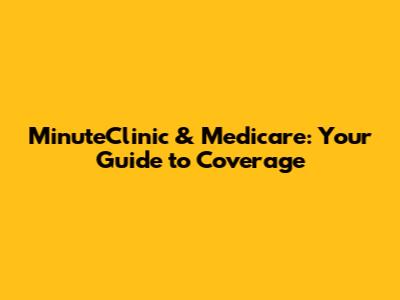 MinuteClinic & Medicare: Your Guide to Coverage