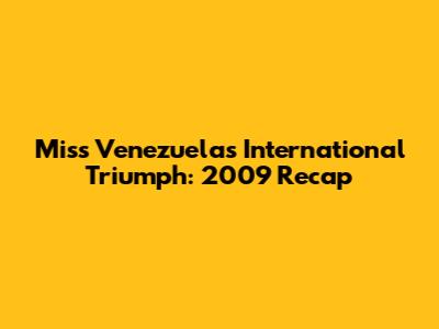 Miss Venezuela's International Triumph: 2009 Recap