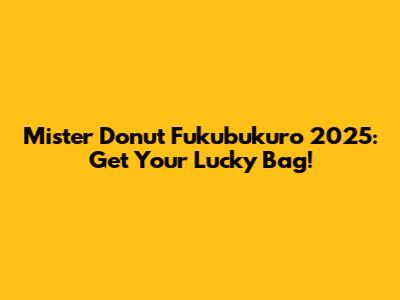 Mister Donut Fukubukuro 2025: Get Your Lucky Bag!