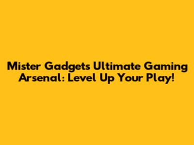 Mister Gadget's Ultimate Gaming Arsenal: Level Up Your Play!