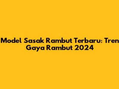 Model Sasak Rambut Terbaru: Tren Gaya Rambut 2024