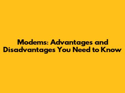Modems: Advantages and Disadvantages You Need to Know