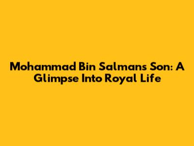 Mohammad Bin Salman's Son: A Glimpse Into Royal Life
