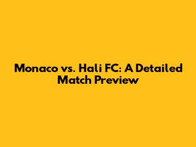 Monaco vs. Hali FC: A Detailed Match Preview