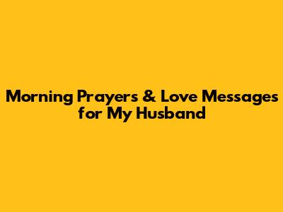 Morning Prayers & Love Messages for My Husband