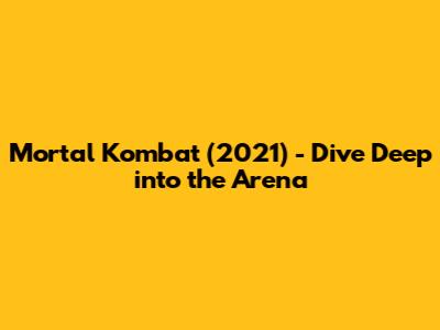 Mortal Kombat (2021) - Dive Deep into the Arena