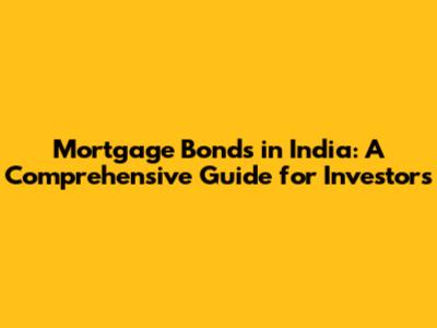Mortgage Bonds in India: A Comprehensive Guide for Investors