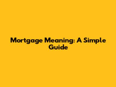 Mortgage Meaning: A Simple Guide