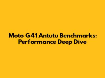 Moto G41 Antutu Benchmarks: Performance Deep Dive