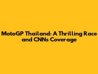 MotoGP Thailand: A Thrilling Race and CNN's Coverage