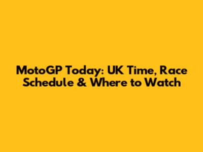 MotoGP Today: UK Time, Race Schedule & Where to Watch