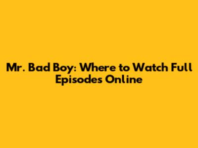 Mr. Bad Boy: Where to Watch Full Episodes Online