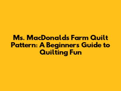 Ms. MacDonald's Farm Quilt Pattern: A Beginner's Guide to Quilting Fun